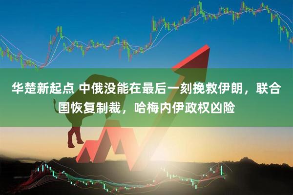 华楚新起点 中俄没能在最后一刻挽救伊朗，联合国恢复制裁，哈梅内伊政权凶险