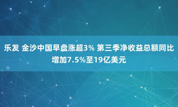 乐发 金沙中国早盘涨超3% 第三季净收益总额同比增加7.5%至19亿美元