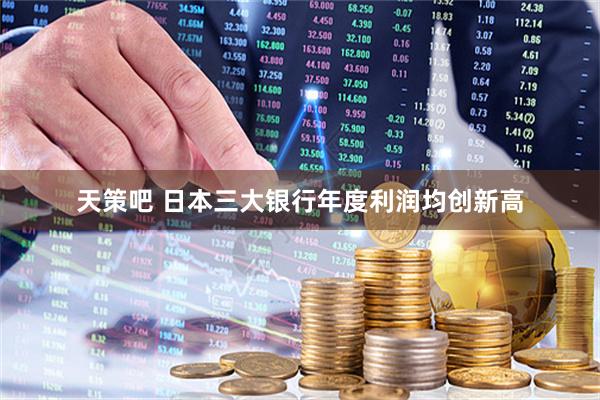 天策吧 日本三大银行年度利润均创新高